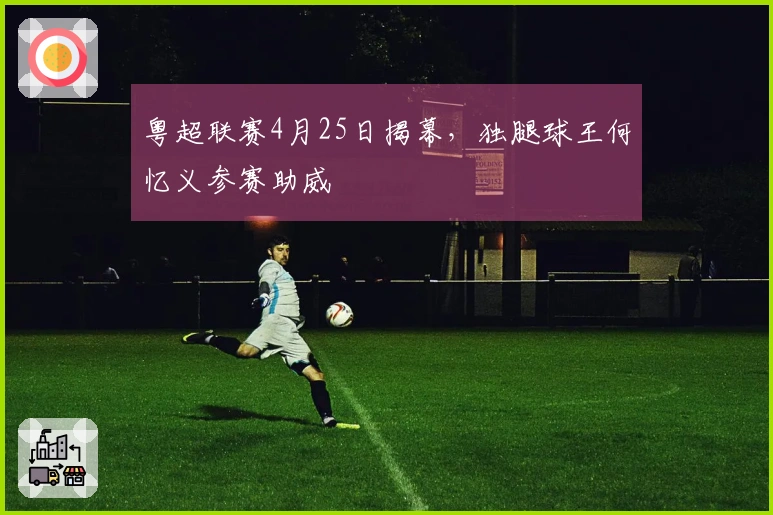 粤超联赛4月25日揭幕，独腿球王何忆义参赛助威