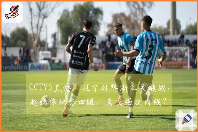 CCTV5直播！辽宁对阵浙江关键战，赵继伟状态回暖，乌戈强攻内线？