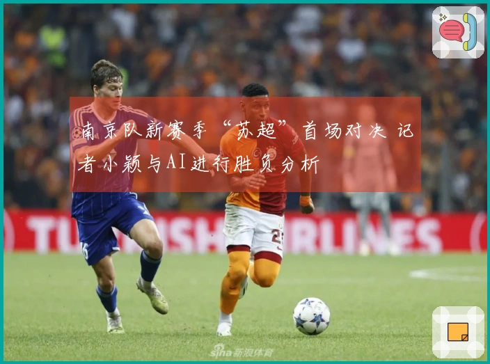 南京队新赛季“苏超”首场对决 记者小颖与AI进行胜负分析